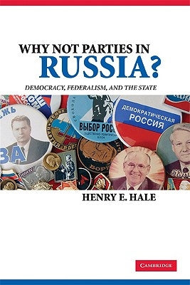 Why Not Parties in Russia?: Democracy, Federalism, and the State by Hale, Henry E.