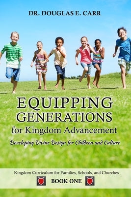 Equipping Generations for Kingdom Advancement: Developing Divine Design for Children and Culture by LeBlanc, Suzanne