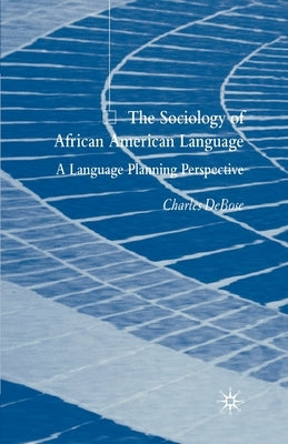 The Sociology of African American Language: A Language Planning Perspective by Debose, C.