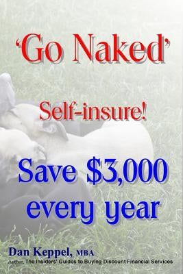 'Go Naked': Self-insure! Save $3,000 every Year by Keppel Mba, Dan