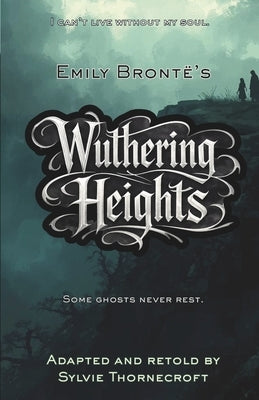 Emily Bronte's Wuthering Heights - Adapted and Retold by Sylvie Thornecroft: A dark gothic classic for ages 11-14, faithfully retold at an 8-9 reading by Thornecroft, Sylvie