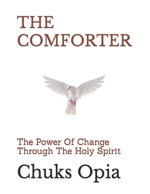 The Comforter: The Power Of Change Through The Holy Spirit by Opia, Chuks