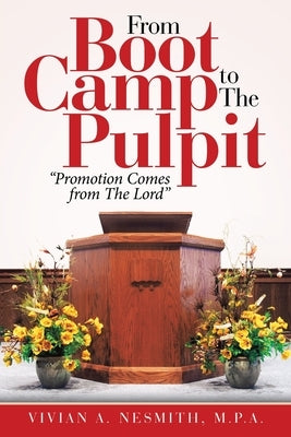 From Boot Camp to the Pulpit: "Promotion Comes from the Lord" by Nesmith M. P. a., Vivian a.