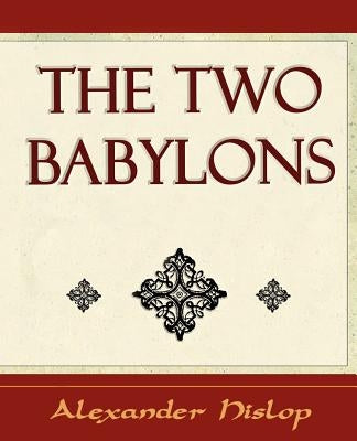 The Two Babylons by Hislop, Alexander