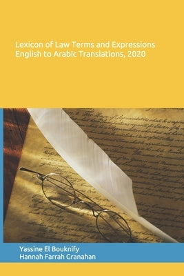 Lexicon of Law Terms and Expressions English to Arabic Translations, 2020 by Granahan, Hannah Farrah