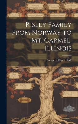 Risley Family From Norway to Mt. Carmel, Illinois by Cluff, Laura E. Risley