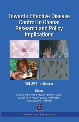 Towards Effective Disease Control in Ghana: Research and Policy Implications. Volume 1 Malaria by Koram, Kwadwo a.