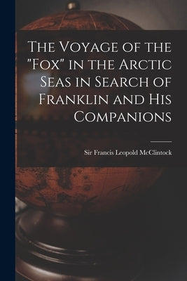The Voyage of the "Fox" in the Arctic Seas in Search of Franklin and His Companions [microform] by McClintock, Francis Leopold