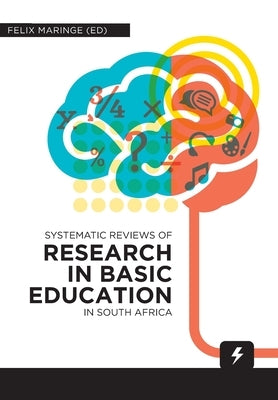Systematic Reviews of Research in Basic Education in South Africa by Maringe, Felix