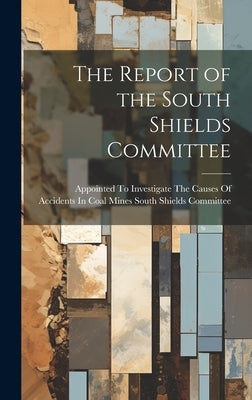The Report of the South Shields Committee by South Shields Committee, Appointed To