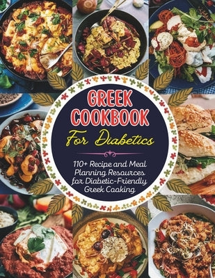 Greek Cookbook For Diabetics: 110+ Recipe and Meal Planning Resources for Diabetic-Friendly Greek Cooking by Robinson, Daisy