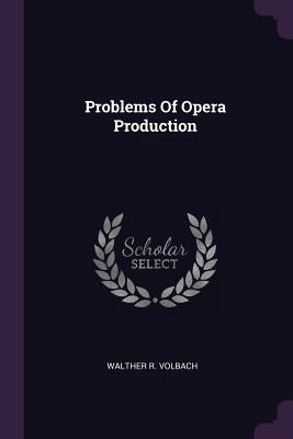 Problems Of Opera Production by Volbach, Walther R.