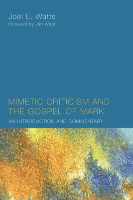 Mimetic Criticism and the Gospel of Mark: An Introduction and Commentary by Watts, Joel L.