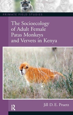 The Socioecology of Adult Female Patas Monkeys and Vervets in Kenya by Pruetz, Jill