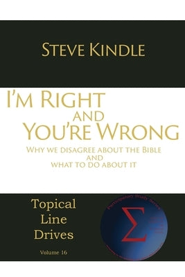 I'm Right and You're Wrong: Why we disagree about the Bible and what to do about it by Kindle, Steve
