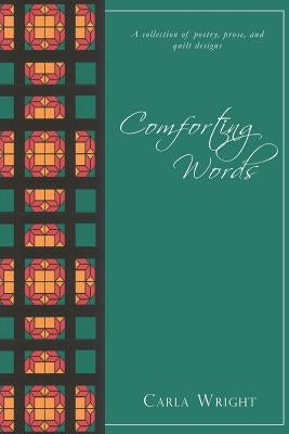 Comforting Words: A Collection of Poetry, Prose, and Quilt Designs Revised Edition by Wright, Carla J.