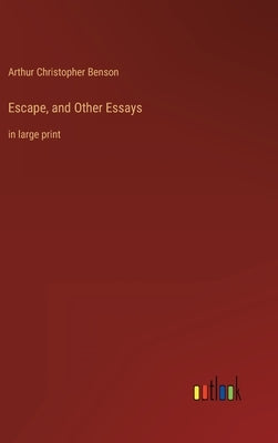 Escape, and Other Essays: in large print by Benson, Arthur Christopher