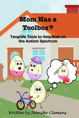 Mom Has a Toolbox?: Tangible Tools to Help Kids on the Autism Spectrum by Clemens, Jennifer