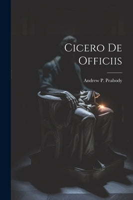 Cicero De Officiis by Peabody, Andrew P.