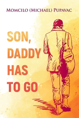 Son, Daddy Has To Go by Pupavac, Momcilo (Michael)
