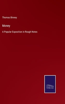 Money: A Popular Exposition in Rough Notes by Binney, Thomas