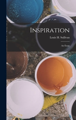 Inspiration: An Essay by Sullivan, Louis H.