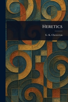 Heretics by Chesterton, G. K.