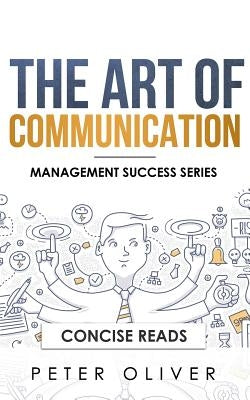The Art Of Communication: How to Inspire and Motivate Success Through Better Communication by Reads, Concise