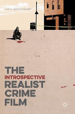 The Introspective Realist Crime Film by García-Mainar, Luis M.