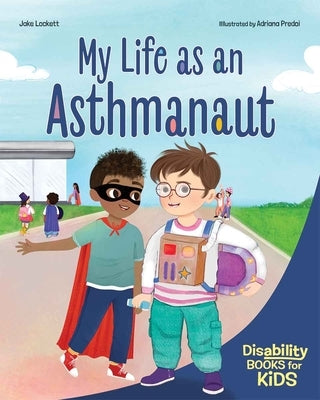 My Life as an Asthmanaut: A Book about Asthma by Lockett, Jake