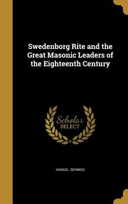 Swedenborg Rite and the Great Masonic Leaders of the Eighteenth Century by Beswick, Samuel