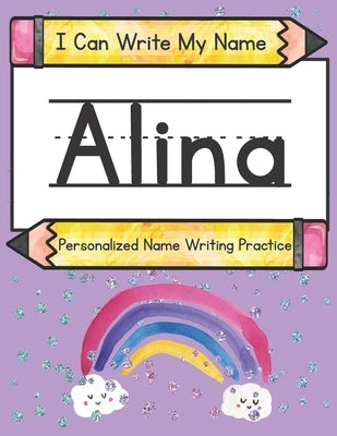 I Can Write My Name: Alina: Personalized Name Writing Practice by Hub, Kids Print