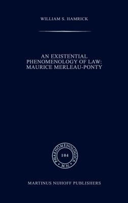 An Existential Phenomenology of Law: Maurice Merleau-Ponty by Hamrick, William S.