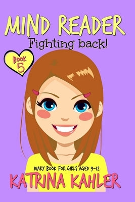 MIND READER - Book 5: Fighting Back!: (Diary Book for Girls aged 9-12) by Kahler, Katrina