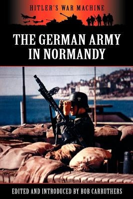 The German Army in Normandy by Carruthers, Bob