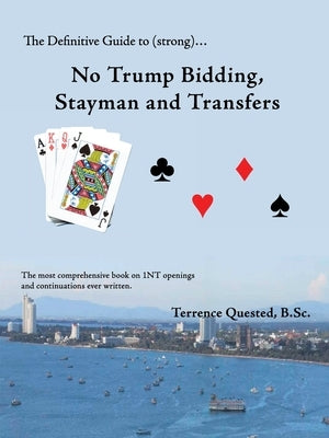 The Definitive Guide to (Strong)... No Trump Bidding, Stayman and Transfers by B. Sc