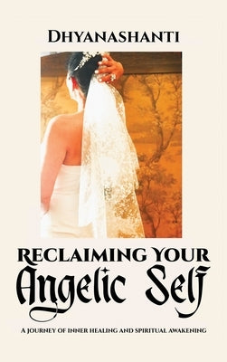 Reclaiming Your Angelic Self: A Journey of Inner Healing and Spiritual Awakening by Antoaneta Staicu, Dhyana