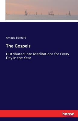 The Gospels: Distributed into Meditations for Every Day in the Year by Bernard, Arnaud