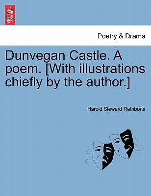 Dunvegan Castle. a Poem. [With Illustrations Chiefly by the Author.] by Rathbone, Harold Steward