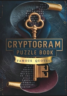 Cryptogram Puzzle Book of Famous Quotes: Unlock the Mystery: 250 Challenging Cryptogram Puzzles for Brain Teasers and Code Breakers by Lark, Logic