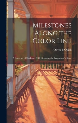 Milestones Along the Color Line: a Souvenir of Durham, N.C., Showing the Progress of a Race by Quick, Oliver B.