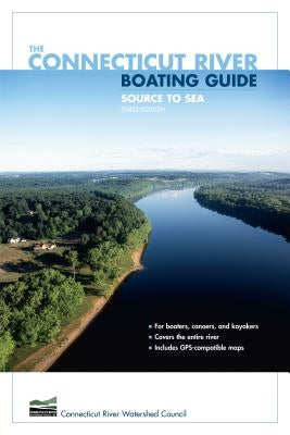 Connecticut River Boating Guide: Source To Sea, Third Edition by Connecticut River Watershed Council