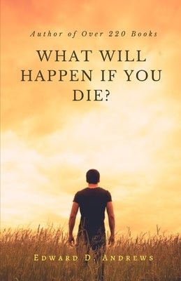 What Will Happen If You Die? by Andrews, Edward D.