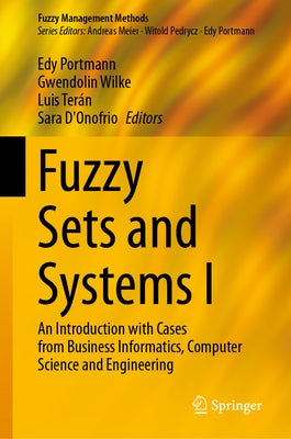 Fuzzy Sets and Systems I: An Introduction with Cases from Business Informatics, Computer Science and Engineering by Portmann, Edy