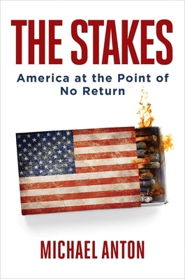 The Stakes: America at the Point of No Return by Anton, Michael