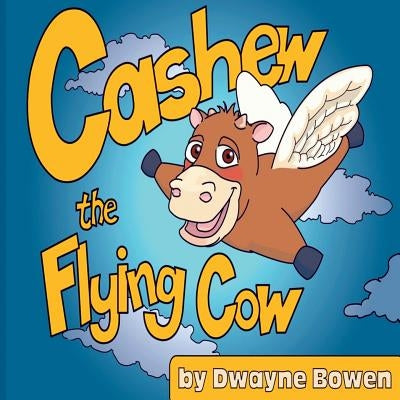 Cashew the Flying Cow by Bowen, Dwayne