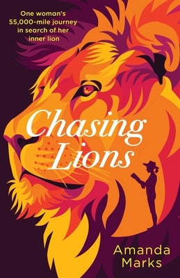 Chasing Lions: One woman's 55,000-mile journey in search of her inner lion by Marks, Amanda