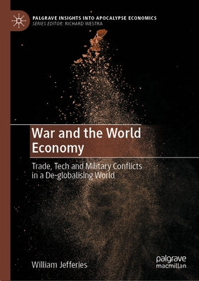War and the World Economy: Trade, Tech and Military Conflicts in a De-Globalising World by Jefferies, William