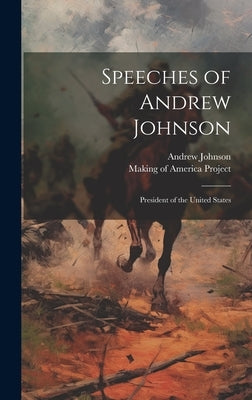 Speeches of Andrew Johnson: President of the United States by Johnson, Andrew