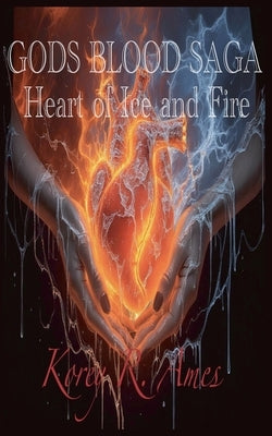 The Gods Blood Saga, Heart of Ice and Fire by Ames, Korey R.
